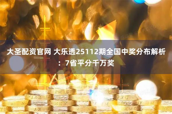 大圣配资官网 大乐透25112期全国中奖分布解析：7省平分千万奖